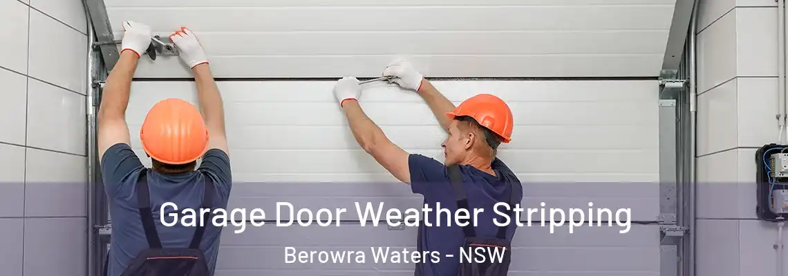Garage Door Weather Stripping Berowra Waters - NSW