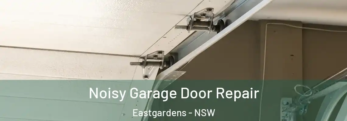 Noisy Garage Door Repair Eastgardens - NSW